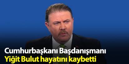 Cumhurbaşkanı Başdanışmanı Yiğit Bulut'tan acı haber