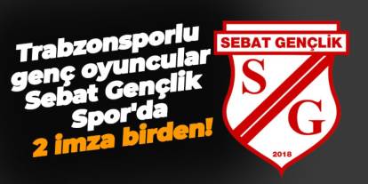 Sebat Gençlik Spor'da 2 imza birden!