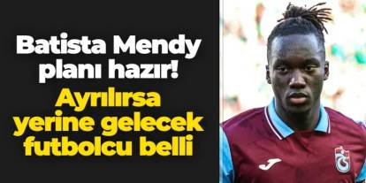 Trabzonspor'da Batista Mendy planı hazır! Giderse yerine gelecek isim belli