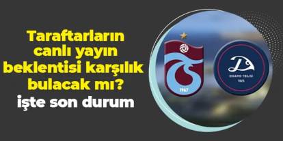 Trabzonspor'da taraftarların canlı yayın beklentisi karşılık bulacak mı? İşte son durum