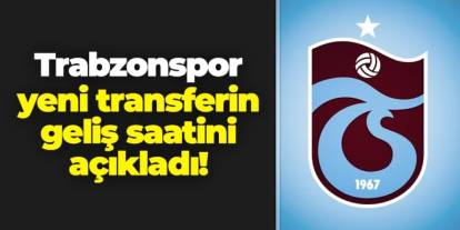 Trabzonspor yeni transferin geliş saatini açıkladı!