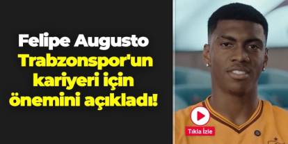 Felipe Augusto Trabzonspor'un kariyeri için önemini açıkladı!