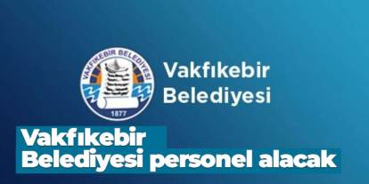 Trabzon Vakfıkebir Belediyesi personel alımını duyurdu!