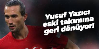 Fransızlardan flaş iddia! Yusuf Yazıcı eski takımına dönüyor