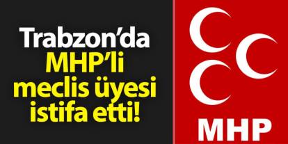 Trabzon'da MHP'li belediye meclis üyesi Ahmet Kaplan partisinden istifa etti!