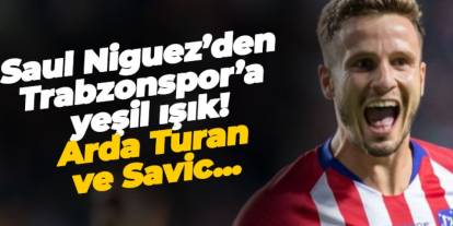 Saul Niguez’den Trabzonspor’a yeşil ışık! Arda Turan ve Savic...
