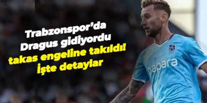 Trabzonspor'da Dragus gidiyordu! Takas engeline takıldı