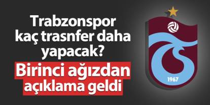 Trabzonspor kaç transfer yapacak? Birinci ağızdan açıklama geldi