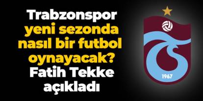 Trabzonspor yeni sezonda nasıl bir futbol oynayacak? Fatih Tekke açıkladı