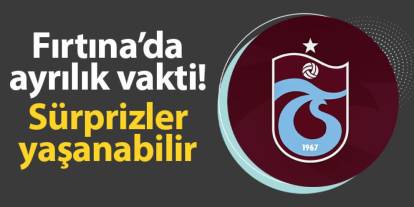 Trabzonspor'da ayrılık vakti! Sürprizler yaşanabilir