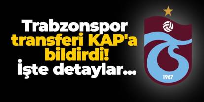 Trabzonspor transferi KAP'a bildirdi! İşte detaylar...