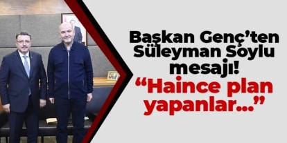 Başkan Genç'ten Süleyman Soylu mesajı! "Haince plan yapanlar..."
