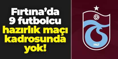 Trabzonspor'da 9 futbolcu Esfahan maçı kadrosunda yok