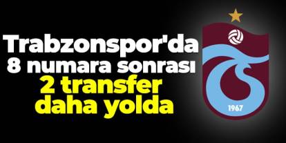 Trabzonspor'da 8 numara sonrası 2 transfer daha yolda