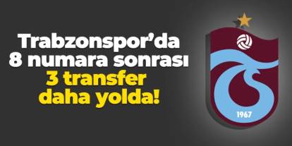 Trabzonspor'da 8 numara sonrası 3 transfer daha yolda