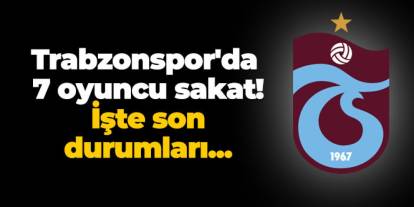 Trabzonspor'da 7 oyuncu sakat! İşte durumları...