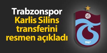 Trabzonspor Karlis Silins transferini açıkladı!