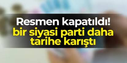Resmen kapatıldı! Bir siyasi parti daha tarihe karıştı
