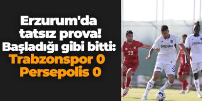 Erzurum'da tatsız prova! Başladığı gibi bitti: Trabzonspor 0 - 0 Persepolis