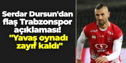 Serdar Dursun'dan flaş Trabzonspor açıklaması! "Yavaş oynadı Zayıf kaldı"
