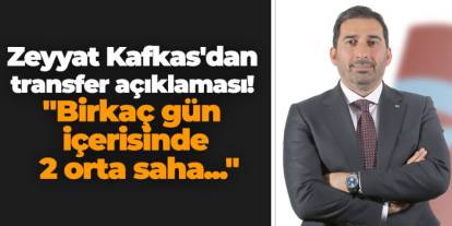 Trabzonspor'da Zeyyat Kafkas'dan transfer açıklaması! "Birkaç gün içerisinde 2 orta saha..."