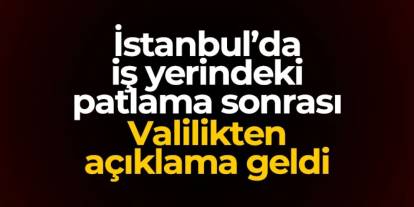 İstanbul'daki patlama sonrası Valilikten ilk açıklama