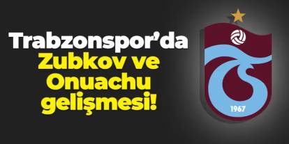 Trabzonspor'da Zubkov ve Onuachu gelişmesi!