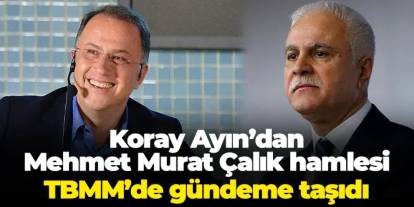 Koray Aydın'dan tutuklu bulunan Mehmet Murat Çalık hamlesi: TBMM gündemine taşıdı