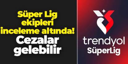 Bakan açıkladı! Süper Lig ekipleri incelemeye giriyor