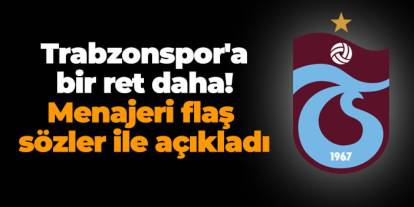 Trabzonspor'a bir ret daha! Menajeri flaş sözler ile açıkladı