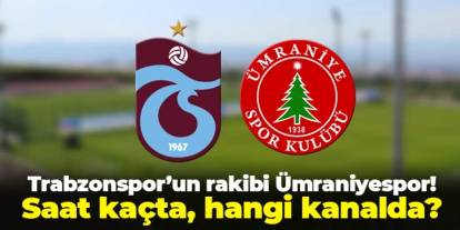 Trabzonspor'un rakibi Ümraniyespor! Maç bugün mü? Saat kaçta, hangi kanalda?
