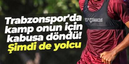 Trabzonspor'da kamp onun için kabusa döndü! Şimdi de yolcu