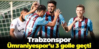 Trabzonspor Ümraniyespor'u 3 golle geçti