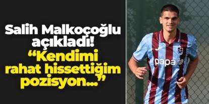 Salih Malkoçoğlu açıkladı! "Kendimi rahat hissettiğim pozisyon..."