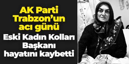 AK Parti Trabzon'un acı günü: Mefaret Sekban hayatını kaybetti