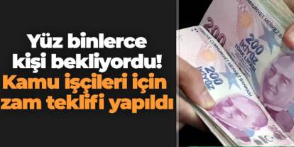 Yüz binlerce kişi bekliyordu! Kamu işçileri için zam teklifi yapıldı