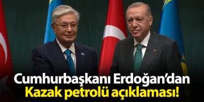 Cumhurbaşkanı Erdoğan'dan Kazak petrolü açıklaması: "Ülkemiz üzerinden taşınmasını görüştük"