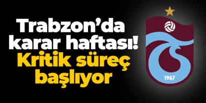 Trabzon’da karar haftası! Kritik süreç başlıyor