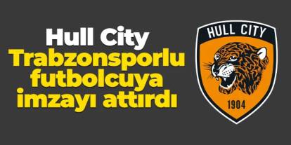 Hull City Trabzonsporlu futbolcuyu resmen açıkladı