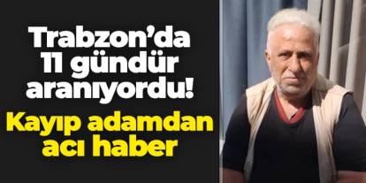 Trabzon'da 11 gündür aranıyordu! Acı haber geldi