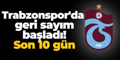 Trabzonspor'da geri sayım başladı! Son 10 gün