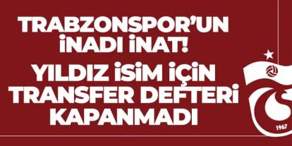 Trabzonspor'un inadı inat! Yıldız isim için defter kapanmadı