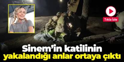 Sinem Topaloğlu'nun katilinin yakalandığı anlar ortaya çıktı
