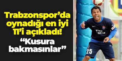 Alanzinho Trabzonspor'da oynadığı en iyi 11'i saydı! "Kusura bakmasınlar..."