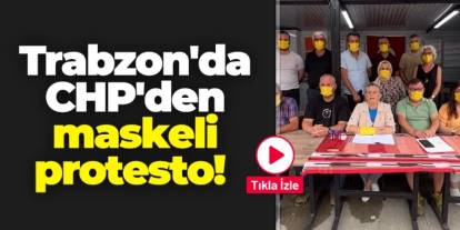 Trabzon'da CHP'den maskeli protesto! "Niye bekliyorsunuz?"