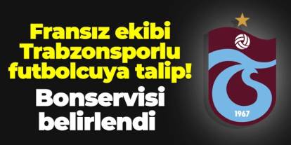 Fransız ekibi Trabzonsporlu futbolcuya talip! Bonservisi belirlendi