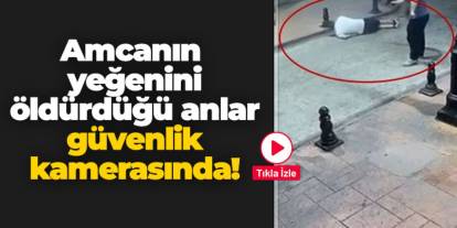 Giresun'da dehşet! Amcanın yeğenini öldürdüğü anlar kamerada