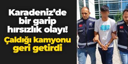 Samsun'da bir garip hırsızlık! Çaldığı kamyonu geri getirdi