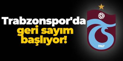 Trabzonspor'da geri sayım başlıyor!