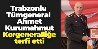 Trabzonlu Tümgeneral Ahmet Kurumahmut Korgeneralliğe terfi etti